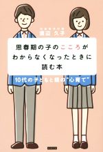 思春期の子のこころがわからなくなったときに読む本 10代の子どもと親の“心育て”-