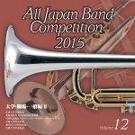 全日本吹奏楽コンクール2015 Vol.12<大学・職場・一般編Ⅱ>