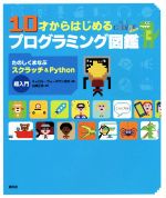 10才からはじめるプログラミング図鑑 たのしくまなぶスクラッチ&Python超入門-