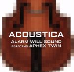 【輸入盤】Alarm Will Sound Performs Aphex Twin: Acoustica