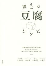 使える豆腐レシピ 豆腐・油揚げ・高野豆腐・湯葉・おから・豆乳で作る。毎日食べたい和・洋・中・韓116品-