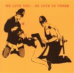 【輸入盤】We Love You.. So Love Us Three