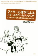 アドラー心理学によるスクールカウンセリング入門 どうすれば子どもに勇気を与えられるのか-