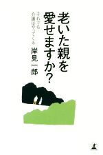 老いた親を愛せますか? それでも介護はやってくる-