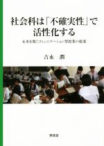 社会科は「不確実性」で活性化する 未来を開くコミュニケーション型授業の提案-