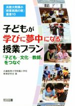 子どもが学びに夢中になる授業プラン 「子ども―文化―教師」をつなぐ-(兵教大附属小「授業実践の窓」叢書10)