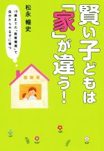 賢い子どもは「家」が違う! 10歳までの「教育環境」で自分からやる子に育つ-