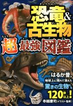 恐竜&古生物超最強図鑑 はるか昔、地球上に現れて消えた驚きの生物たち120体以上!-