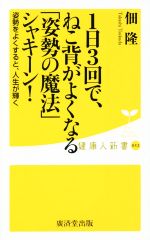 1日3回で、ねこ背がよくなる「姿勢の魔法」シャキーン! 姿勢をよくすると、人生が輝く-(健康人新書052)