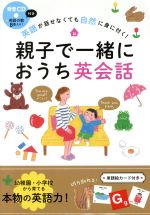 親子で一緒におうち英会話 英語が話せなくても自然に身に付く!-(CD、カード付)