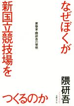 なぜぼくが新国立競技場をつくるのか 建築家・隈研吾の覚悟-