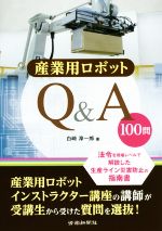 産業用ロボットQ&A 100問 法令を現場レベルで解説した生産ライン災害防止の指南書-