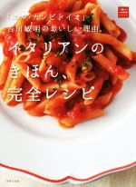 イタリアンのきほん、完全レシピ 「エル・カンピドイオ」吉川敏明のおいしい理由。-(一流シェフのお料理レッスン)