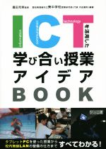 ICTを活用した学び合い授業アイデアBOOK タブレットPCを使った授業から校内無線LANの整備の仕方まですべてわかる!-