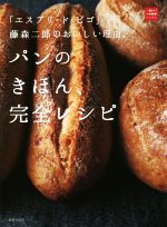 パンのきほん、完全レシピ 「エスプリ・ド・ビゴ」藤森二郎のおいしい理由。-(一流シェフのお料理レッスン)