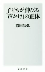 子どもが伸びる「声かけ」の正体 -(角川新書)