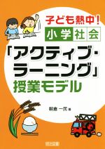 子ども熱中!小学社会「アクティブ・ラーニング」授業モデル