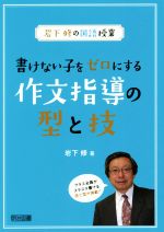 岩下修の国語授業 書けない子をゼロにする作文指導の型と技