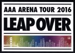 AAA ARENA TOUR 2016 - LEAP OVER -