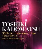 「TOSHIKI KADOMATSU 35th Anniversary Live~逢えて良かった~」2016.7.2 YOKOHAMA ARENA(通常版)(Blu-ray Disc)