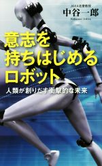 意志を持ちはじめるロボット 人類が創りだす衝撃的な未来-(ベスト新書532)