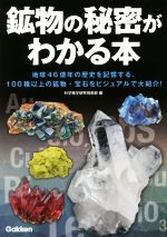 鉱物の秘密がわかる本 地球46億年の歴史を記憶する、100種以上の鉱物・宝石をビジュアルで大紹介!-