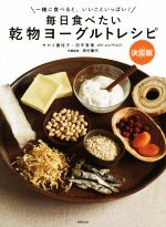 毎日食べたい乾物ヨーグルトレシピ 決定版 一緒に食べると、いいこといっぱい!-