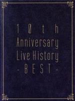 10th Anniversary Live History -BEST-