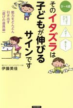 そのイタズラは子どもが伸びるサインです 0~4歳 能力をどんどん引き出す「遊びの道具箱」-