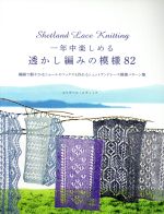 一年中楽しめる透かし編みの模様82 繊細で軽やかなショールやソックスも作れるシェットランドレース模様パターン集-