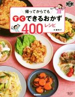 帰ってからでもすぐできるおかず400レシピ -(料理コレ1冊!)