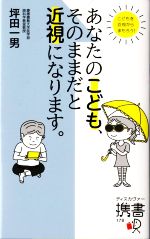 あなたのこども、そのままだと近視になります。 -(ディスカヴァー携書178)