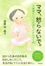 ママ、怒らないで。 不機嫌なしつけの連鎖がおよぼす病-