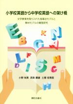 小学校英語から中学校英語への架け橋 文字教育を取り入れた指導法モデルと教材モデルの開発-