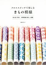 クロスステッチで楽しむきもの模様 和の色で刺す、伊勢型紙の美しい図案-