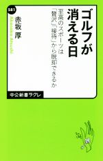 ゴルフが消える日 至高のスポーツは「贅沢」「接待」から脱却できるか-(中公新書ラクレ581)