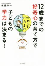 12歳までの好奇心の育て方で子どもの学力は決まる!