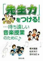 「先生力」をつける! 待ち遠しい音楽授業のために-