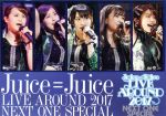 Juice=Juice LIVE AROUND 2017~NEXT ONE SPECIAL~