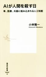 AIが人間を殺す日 車、医療、兵器に組み込まれる人工知能-(集英社新書)