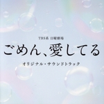 TBS系 日曜劇場「ごめん、愛してる」オリジナル・サウンドトラック