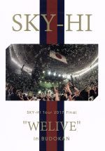 SKY-HI Tour 2017 Final “WELIVE” in BUDOKAN(Blu-ray Disc)