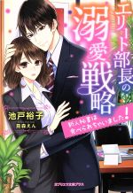 エリート部長の溺愛戦略 新人秘書は食べられちゃいました! -(ガブリエラ文庫プラス)