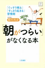 「朝がつらい」がなくなる本 「ぐっすり眠る」「すっきり起きる」習慣術-