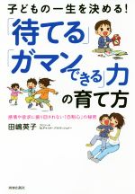 子どもの一生を決める!「待てる」「ガマンできる」力の育て方 感情や欲求に振り回されない「自制心」の秘密-