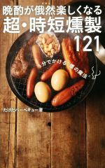 晩酌が俄然楽しくなる超・時短燻製121 5分でかける“煙の魔法”-(ワニブックスPLUS新書)