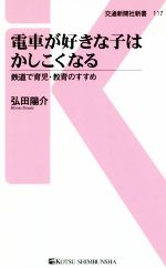 電車が好きな子はかしこくなる 鉄道で育児・教育のすすめ-(交通新聞社新書117)