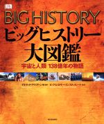 ビッグヒストリー大図鑑 宇宙と人類138億年の物語-