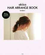 akiico HAIR ARRANGE BOOK 朝5分でできる簡単ヘアアレンジ-