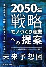 2050年戦略 モノづくり産業への提案 エネルギー、環境、社会インフラから考える未来予想図-